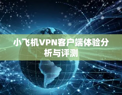 小飞机VPN客户端体验分析与评测 小飞机VPN客户端体验分析与评测