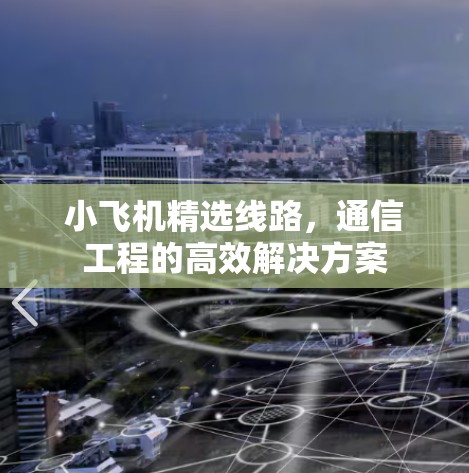 小飞机精选线路,通信工程的高效解决方案 小飞机精选线路,通信工程的高效解决方案