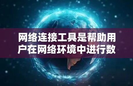 网络连接工具是帮助用户在网络环境中进行数据传输、远程控制、网络监控等操作的软件。以下是一些常用的网络连接工具和解决方案,供您参考 网络连接工具是帮助用户在网络环境中进行数据传输、远程控制、网络监控等操作的软件。以下是一些常用的网络连接工具和解决方案,供您参考