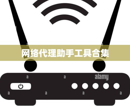 网络代理助手工具合集 网络代理助手工具合集