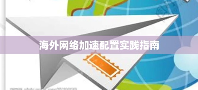 海外网络加速配置实践指南 海外网络加速配置实践指南