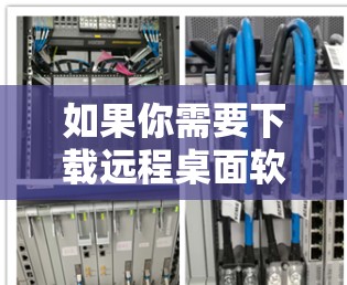 如果你需要下载远程桌面软件,可以选择以下几种常用的远程控制和远程桌面软件。这些软件可以帮助你轻松地远程访问和控制计算机 如果你需要下载远程桌面软件,可以选择以下几种常用的远程控制和远程桌面软件。这些软件可以帮助你轻松地远程访问和控制计算机