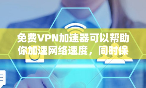 免费VPN加速器可以帮助你加速网络速度,同时保护隐私。以下是一些常见的免费VPN加速器及其使用方法和注意事项 免费VPN加速器可以帮助你加速网络速度,同时保护隐私。以下是一些常见的免费VPN加速器及其使用方法和注意事项