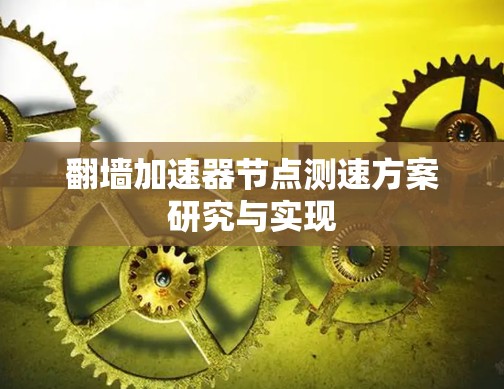 翻墙加速器节点测速方案研究与实现 翻墙加速器节点测速方案研究与实现