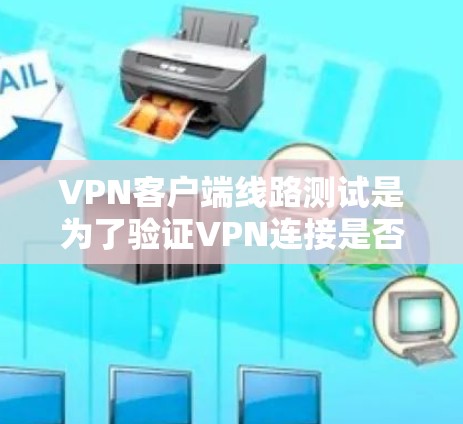 VPN客户端线路测试是为了验证VPN连接是否正常,确保数据能够通过VPN线路正确传输并保持连接。以下是一些常见的VPN客户端线路测试方法和步骤 VPN客户端线路测试是为了验证VPN连接是否正常,确保数据能够通过VPN线路正确传输并保持连接。以下是一些常见的VPN客户端线路测试方法和步骤