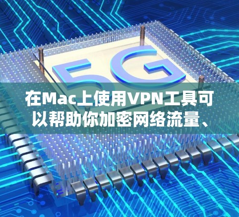 在Mac上使用VPN工具可以帮助你加密网络流量、保护隐私、或者访问受限的网络资源。以下是一些常用的VPN工具及其简要说明 在Mac上使用VPN工具可以帮助你加密网络流量、保护隐私、或者访问受限的网络资源。以下是一些常用的VPN工具及其简要说明