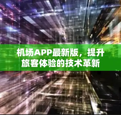 机场APP最新版,提升旅客体验的技术革新 机场APP最新版,提升旅客体验的技术革新