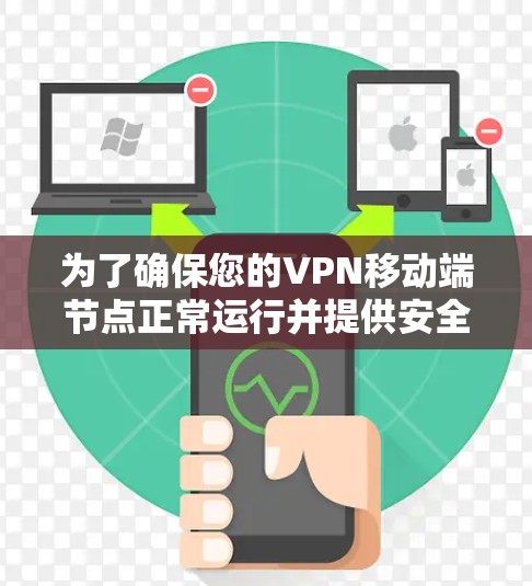 为了确保您的VPN移动端节点正常运行并提供安全可靠的连接,以下是详细的测试步骤和检查项 为了确保您的VPN移动端节点正常运行并提供安全可靠的连接,以下是详细的测试步骤和检查项