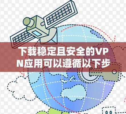 下载稳定且安全的VPN应用可以遵循以下步骤 下载稳定且安全的VPN应用可以遵循以下步骤