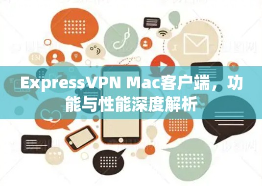 ExpressVPN Mac客户端,功能与性能深度解析 ExpressVPN Mac客户端,功能与性能深度解析