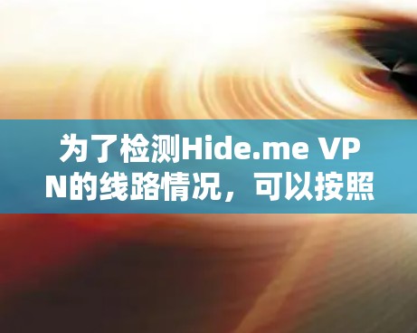 为了检测Hide.me VPN的线路情况，可以按照以下步骤进行检查
