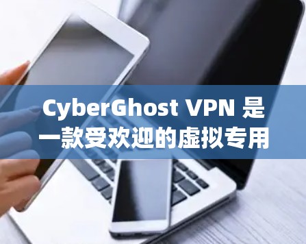 CyberGhost VPN 是一款受欢迎的虚拟专用网络(VPN)软件,旨在保护用户的网络隐私和安全。以下是一些关于 CyberGhost VPN 更新的信息 CyberGhost VPN 是一款受欢迎的虚拟专用网络(VPN)软件,旨在保护用户的网络隐私和安全。以下是一些关于 CyberGhost VPN 更新的信息