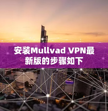 安装Mullvad VPN最新版的步骤如下 安装Mullvad VPN最新版的步骤如下