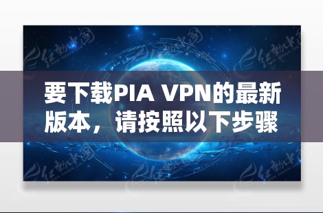 要下载PIA VPN的最新版本,请按照以下步骤操作 要下载PIA VPN的最新版本,请按照以下步骤操作