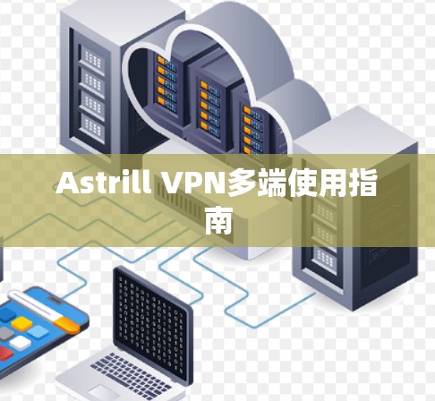 Astrill VPN多端使用指南 Astrill VPN多端使用指南
