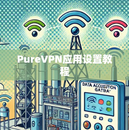 PureVPN应用设置教程 PureVPN应用设置教程