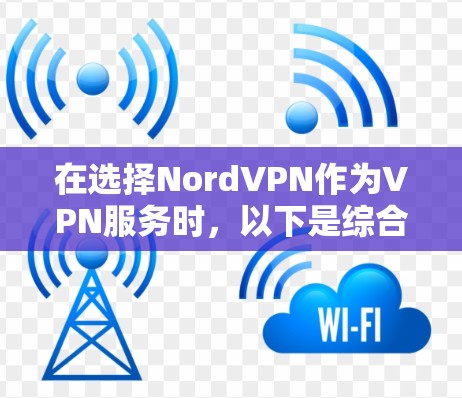 在选择NordVPN作为VPN服务时,以下是综合考虑后的建议和结论 在选择NordVPN作为VPN服务时,以下是综合考虑后的建议和结论