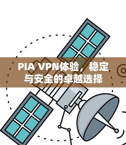 PIA VPN体验,稳定与安全的卓越选择 PIA VPN体验,稳定与安全的卓越选择