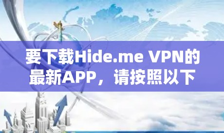 要下载Hide.me VPN的最新APP,请按照以下步骤操作 要下载Hide.me VPN的最新APP,请按照以下步骤操作