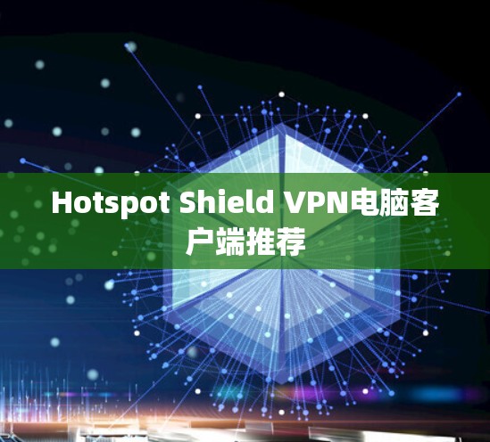 Hotspot Shield VPN电脑客户端推荐 Hotspot Shield VPN电脑客户端推荐