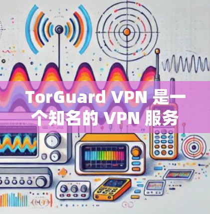 TorGuard VPN 是一个知名的 VPN 服务提供商,提供多种服务器位置和高性能的连接速度。为了帮助您测试 TorGuard VPN 的线路速度,我们可以提供一些测试方法和建议 TorGuard VPN 是一个知名的 VPN 服务提供商,提供多种服务器位置和高性能的连接速度。为了帮助您测试 TorGuard VPN 的线路速度,我们可以提供一些测试方法和建议