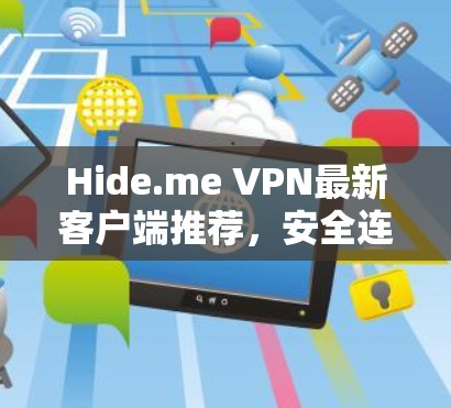 Hide.me VPN最新客户端推荐,安全连接新解决方案 Hide.me VPN最新客户端推荐,安全连接新解决方案