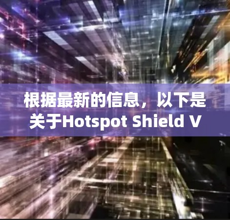 根据最新的信息,以下是关于Hotspot Shield VPN最新客户端的推荐 根据最新的信息,以下是关于Hotspot Shield VPN最新客户端的推荐