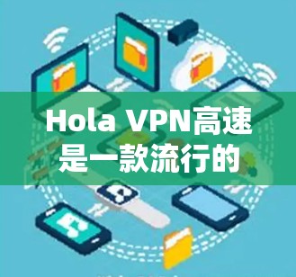 Hola VPN高速是一款流行的VPN服务,适用于匿名上网、保护隐私、访问受限网站等场景。以下是一些推荐和注意事项 Hola VPN高速是一款流行的VPN服务,适用于匿名上网、保护隐私、访问受限网站等场景。以下是一些推荐和注意事项
