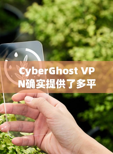 CyberGhost VPN确实提供了多平台的服务,包括Mac版应用。以下是关于CyberGhost VPN Mac版应用的一些详细信息 CyberGhost VPN确实提供了多平台的服务,包括Mac版应用。以下是关于CyberGhost VPN Mac版应用的一些详细信息