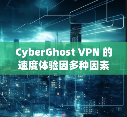 CyberGhost VPN 的速度体验因多种因素而异,包括你的所在位置、连接的服务器、网络条件以及是否启用了多种加密功能等。以下是一些真实的用户反馈和体验分析 CyberGhost VPN 的速度体验因多种因素而异,包括你的所在位置、连接的服务器、网络条件以及是否启用了多种加密功能等。以下是一些真实的用户反馈和体验分析