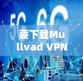 要下载Mullvad VPN的Windows版,请按照以下步骤操作 要下载Mullvad VPN的Windows版,请按照以下步骤操作