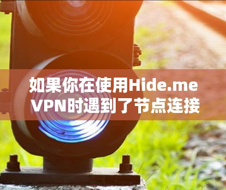 如果你在使用Hide.me VPN时遇到了节点连接检测的问题,可能会遇到以下情况 如果你在使用Hide.me VPN时遇到了节点连接检测的问题,可能会遇到以下情况