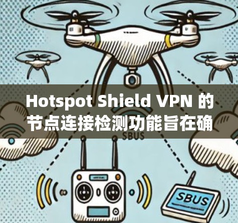 Hotspot Shield VPN 的节点连接检测功能旨在确保用户连接到可靠、安全且不受监控的服务器,保护用户的隐私和网络安全。以下是对该功能的详细分析 Hotspot Shield VPN 的节点连接检测功能旨在确保用户连接到可靠、安全且不受监控的服务器,保护用户的隐私和网络安全。以下是对该功能的详细分析