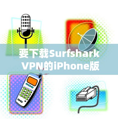 要下载Surfshark VPN的iPhone版,可以按照以下步骤操作 要下载Surfshark VPN的iPhone版,可以按照以下步骤操作
