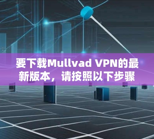 要下载Mullvad VPN的最新版本,请按照以下步骤操作 要下载Mullvad VPN的最新版本,请按照以下步骤操作