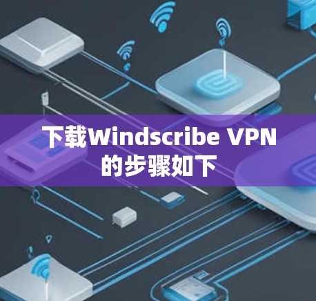 下载Windscribe VPN的步骤如下 下载Windscribe VPN的步骤如下