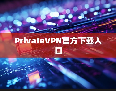 PrivateVPN官方下载入口 PrivateVPN官方下载入口