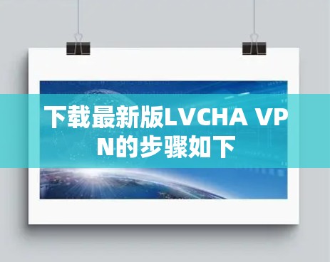 下载最新版LVCHA VPN的步骤如下 下载最新版LVCHA VPN的步骤如下