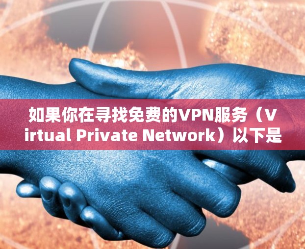 如果你在寻找免费的VPN服务(Virtual Private Network)以下是一些常见的免费VPN选项和注意事项 如果你在寻找免费的VPN服务(Virtual Private Network)以下是一些常见的免费VPN选项和注意事项