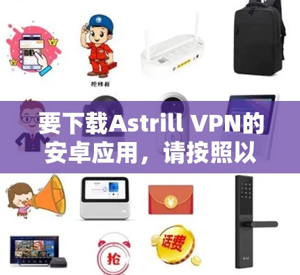 要下载Astrill VPN的安卓应用,请按照以下步骤操作 要下载Astrill VPN的安卓应用,请按照以下步骤操作