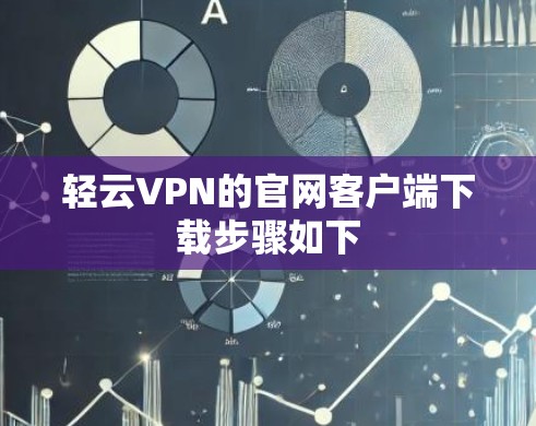 轻云VPN的官网客户端下载步骤如下 轻云VPN的官网客户端下载步骤如下