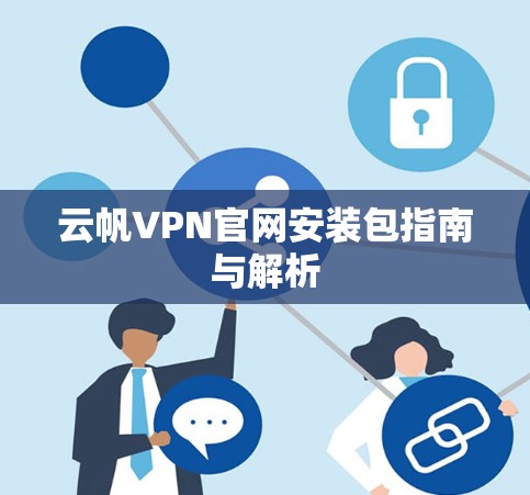 云帆VPN官网安装包指南与解析 云帆VPN官网安装包指南与解析