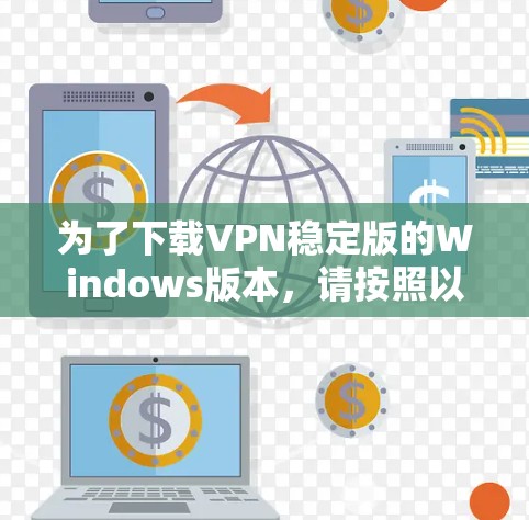 为了下载VPN稳定版的Windows版本,请按照以下步骤操作 为了下载VPN稳定版的Windows版本,请按照以下步骤操作