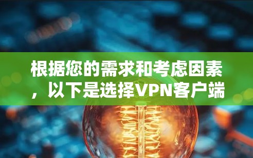根据您的需求和考虑因素,以下是选择VPN客户端的分步建议 根据您的需求和考虑因素,以下是选择VPN客户端的分步建议