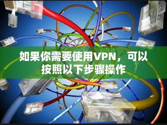 如果你需要使用VPN,可以按照以下步骤操作 如果你需要使用VPN,可以按照以下步骤操作