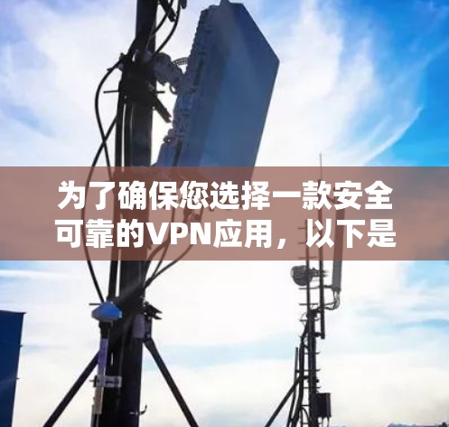 为了确保您选择一款安全可靠的VPN应用,以下是分步指南 为了确保您选择一款安全可靠的VPN应用,以下是分步指南