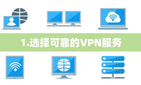 1.选择可靠的VPN服务 1.选择可靠的VPN服务