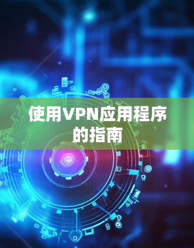 使用VPN应用程序的指南 使用VPN应用程序的指南