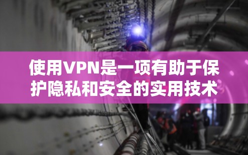 使用VPN是一项有助于保护隐私和安全的实用技术。以下是使用VPN的分步指南 使用VPN是一项有助于保护隐私和安全的实用技术。以下是使用VPN的分步指南