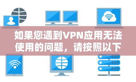 如果您遇到VPN应用无法使用的问题,请按照以下步骤进行排查和解决 如果您遇到VPN应用无法使用的问题,请按照以下步骤进行排查和解决